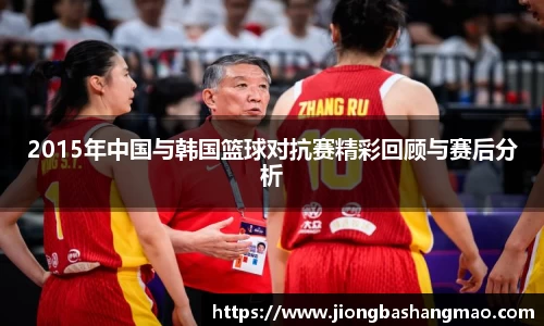 2015年中国与韩国篮球对抗赛精彩回顾与赛后分析