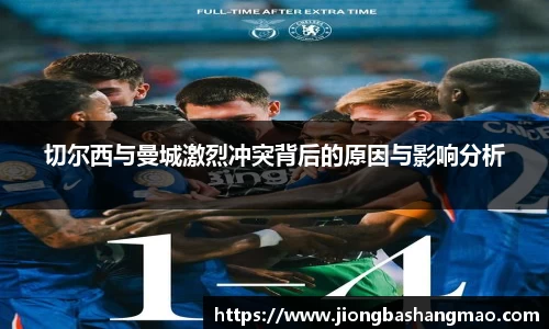 切尔西与曼城激烈冲突背后的原因与影响分析