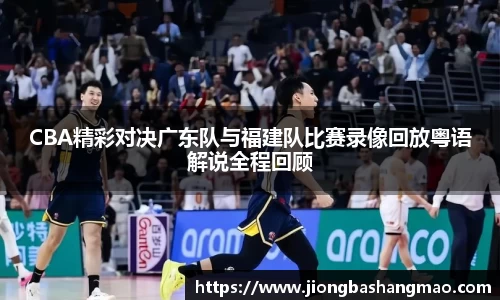 德甲直播德甲直播CBA精彩对决广东队与福建队比赛录像回放粤语解说全程回顾